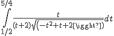  \int_{1/2}^{5/4} \frac{t}{(t+2)sqrt(-t^2+t+2)} dt